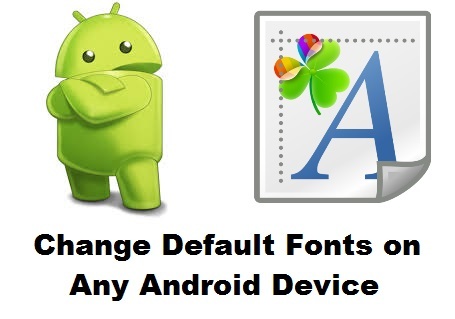 Change Default Fonts on Any Android Device