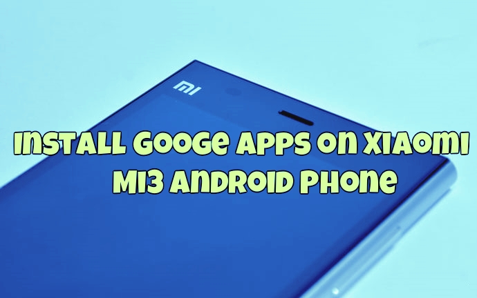 Install Google Apps on Xiaomi Mi3 Android Phone