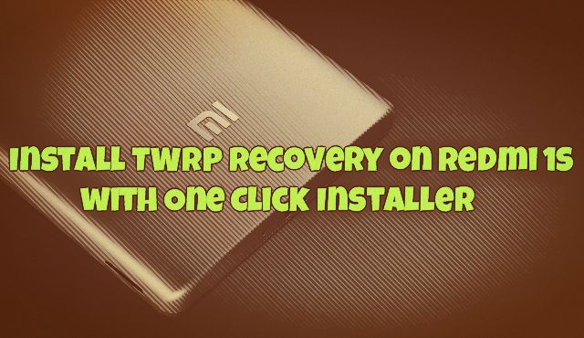 Install TWRP Recovery on Redmi 1S with One Click Installer