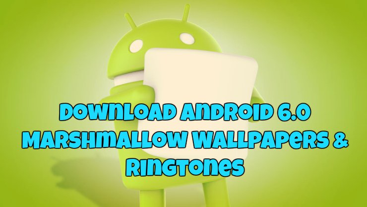 Download Android 6.0 Marshmallow Wallpapers & Ringtones