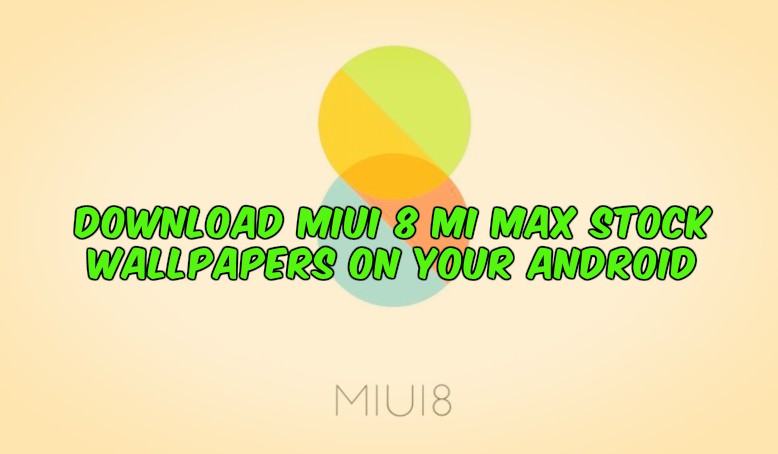 Download MIUI 8 Mi Max Stock Wallpapers on Your Android