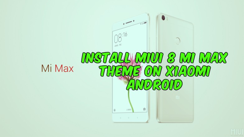 Install MIUI 8 Mi Max Theme on Xiaomi Android