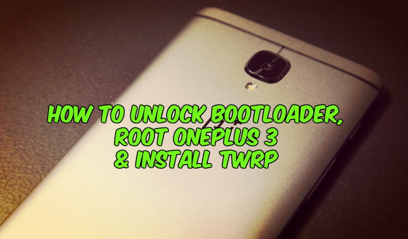 How to Unlock Bootloader, Root Oneplus 3 & Install TWRP